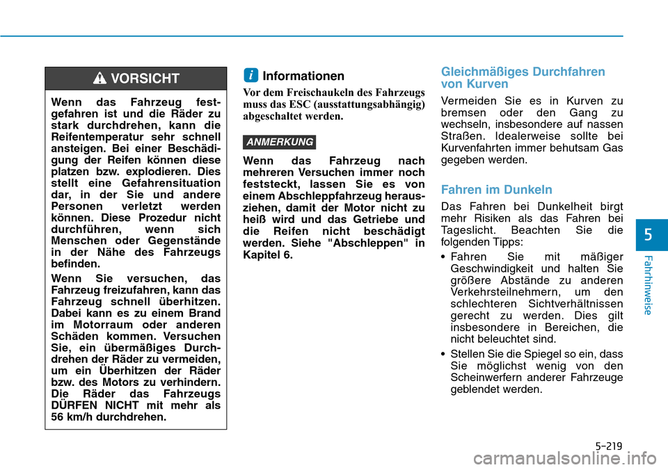 Hyundai Santa Fe 2019  Betriebsanleitung (in German) 5-219
Fahrhinweise
5
Informationen
Vor dem Freischaukeln des Fahrzeugs
muss das ESC (ausstattungsabhängig)
abgeschaltet werden.
Wenn das Fahrzeug nach
mehreren Versuchen immer noch
feststeckt, lassen