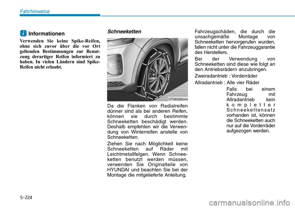 Hyundai Santa Fe 2019 Betriebsanleitung (in German) 5-224
Fahrhinweise
Informationen
Verwenden Sie keine Spike-Reifen,
ohne sich zuvor über die vor Ort
geltenden Bestimmungen zur Benut-
zung derartiger Reifen informiert zu
haben. In vielen Ländern si Hyundai Santa Fe 2019 Betriebsanleitung (in German) 5-224
Fahrhinweise
Informationen
Verwenden Sie keine Spike-Reifen,
ohne sich zuvor über die vor Ort
geltenden Bestimmungen zur Benut-
zung derartiger Reifen informiert zu
haben. In vielen Ländern si