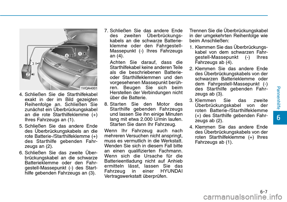 Hyundai Santa Fe 2019 Betriebsanleitung (in German) 6-7
Pannenhilfe
6
4. Schließen Sie die Starthilfekabel
exakt in der im Bild gezeigten
Reihenfolge an. Schließen Sie
zunächst ein Überbrückungskabel
an die rote Starthilfeklemme (+)
Ihres Fahrzeug Hyundai Santa Fe 2019 Betriebsanleitung (in German) 6-7
Pannenhilfe
6
4. Schließen Sie die Starthilfekabel
exakt in der im Bild gezeigten
Reihenfolge an. Schließen Sie
zunächst ein Überbrückungskabel
an die rote Starthilfeklemme (+)
Ihres Fahrzeug