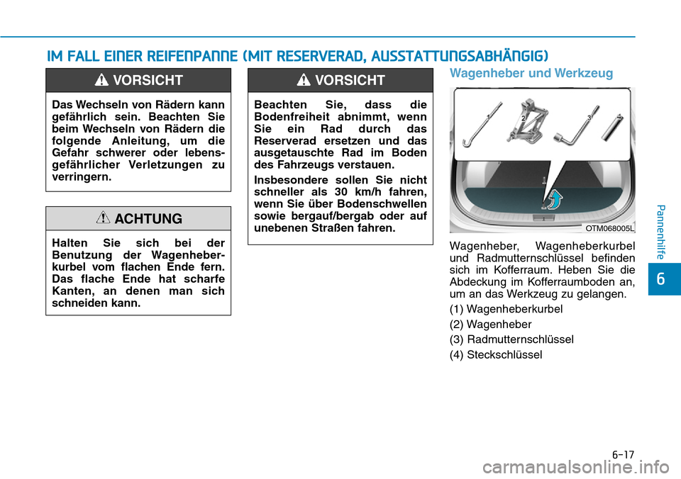 Hyundai Santa Fe 2019 Betriebsanleitung (in German) 6-17
Pannenhilfe
6
Wagenheber und Werkzeug
Wagenheber, Wagenheberkurbel
und Radmutternschlüssel befinden
sich im Kofferraum. Heben Sie die
Abdeckung im Kofferraumboden an,
um an das Werkzeug zu gelan Hyundai Santa Fe 2019 Betriebsanleitung (in German) 6-17
Pannenhilfe
6
Wagenheber und Werkzeug
Wagenheber, Wagenheberkurbel
und Radmutternschlüssel befinden
sich im Kofferraum. Heben Sie die
Abdeckung im Kofferraumboden an,
um an das Werkzeug zu gelan