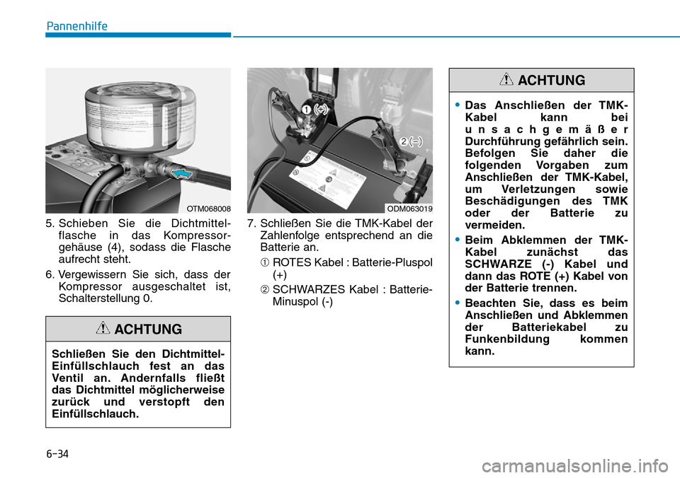 Hyundai Santa Fe 2019  Betriebsanleitung (in German) 6-34
Pannenhilfe
5. Schieben Sie die Dichtmittel-
flasche in das Kompressor-
gehäuse (4), sodass die Flasche
aufrecht steht.
6. Vergewissern Sie sich, dass der
Kompressor ausgeschaltet ist,
Schalters