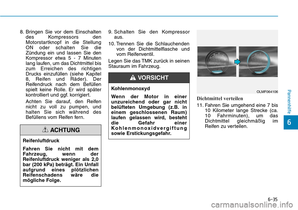 Hyundai Santa Fe 2019  Betriebsanleitung (in German) 6-35
Pannenhilfe
6
8. Bringen Sie vor dem Einschalten
des Kompressors den
Motorstartknopf in die Stellung
ON oder schalten Sie die
Zündung ein und lassen Sie den
Kompressor etwa 5 - 7 Minuten
lang la