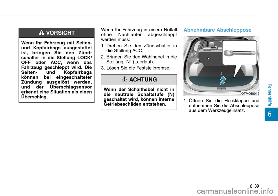 Hyundai Santa Fe 2019  Betriebsanleitung (in German) 6-39
Pannenhilfe
6
Wenn Ihr Fahrzeug in einem Notfall
ohne Nachläufer abgeschleppt
werden muss:
1. Drehen Sie den Zündschalter in
die Stellung ACC.
2. Bringen Sie den Wählhebel in die
Stellung "N" 
