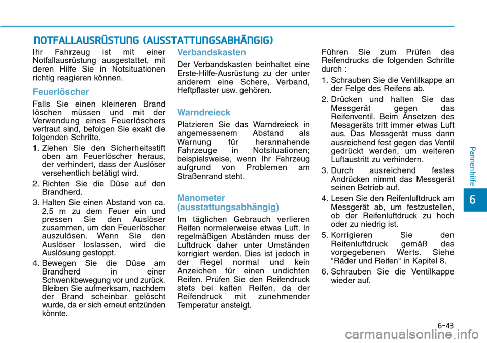 Hyundai Santa Fe 2019 Betriebsanleitung (in German) 6-43
Pannenhilfe
6
Ihr Fahrzeug ist mit einer
Notfallausrüstung ausgestattet, mit
deren Hilfe Sie in Notsituationen
richtig reagieren können.
Feuerlöscher
Falls Sie einen kleineren Brand
löschen m Hyundai Santa Fe 2019 Betriebsanleitung (in German) 6-43
Pannenhilfe
6
Ihr Fahrzeug ist mit einer
Notfallausrüstung ausgestattet, mit
deren Hilfe Sie in Notsituationen
richtig reagieren können.
Feuerlöscher
Falls Sie einen kleineren Brand
löschen m