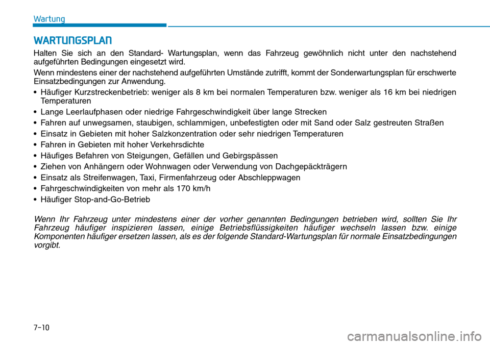 Hyundai Santa Fe 2019 Betriebsanleitung (in German) 7-10
Wartung
WARTUNGSPLAN
Halten Sie sich an den Standard- Wartungsplan, wenn das Fahrzeug gewöhnlich nicht unter den nachstehend
aufgeführten Bedingungen eingesetzt wird.
Wenn mindestens einer der Hyundai Santa Fe 2019 Betriebsanleitung (in German) 7-10
Wartung
WARTUNGSPLAN
Halten Sie sich an den Standard- Wartungsplan, wenn das Fahrzeug gewöhnlich nicht unter den nachstehend
aufgeführten Bedingungen eingesetzt wird.
Wenn mindestens einer der