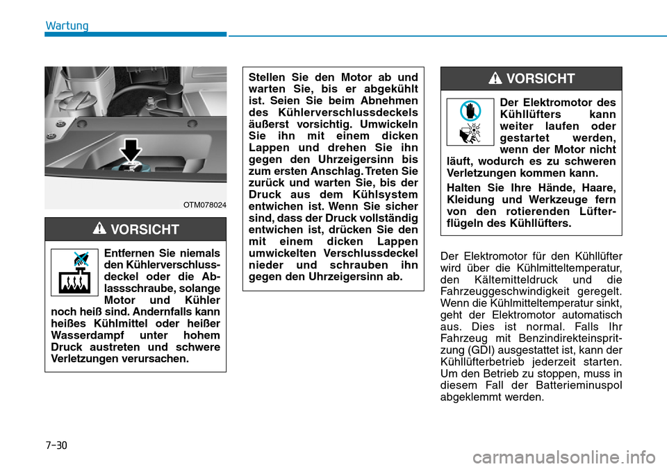 Hyundai Santa Fe 2019 Betriebsanleitung (in German) 7-30
Wartung
Der Elektromotor für den Kühllüfter
wird über die Kühlmitteltemperatur,
den Kältemitteldruck und die
Fahrzeuggeschwindigkeit geregelt.
Wenn die Kühlmitteltemperatur sinkt,
geht der Hyundai Santa Fe 2019 Betriebsanleitung (in German) 7-30
Wartung
Der Elektromotor für den Kühllüfter
wird über die Kühlmitteltemperatur,
den Kältemitteldruck und die
Fahrzeuggeschwindigkeit geregelt.
Wenn die Kühlmitteltemperatur sinkt,
geht der
