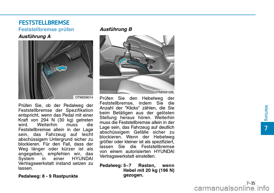 Hyundai Santa Fe 2019 Betriebsanleitung (in German) 7-35
7
Wartung
FESTSTELLBREMSE
Feststellbremse prüfen
Ausführung A
Prüfen Sie, ob der Pedalweg der
Feststellbremse der Spezifikation
entspricht, wenn das Pedal mit einer
Kraft von 294 N (30 kg) get Hyundai Santa Fe 2019 Betriebsanleitung (in German) 7-35
7
Wartung
FESTSTELLBREMSE
Feststellbremse prüfen
Ausführung A
Prüfen Sie, ob der Pedalweg der
Feststellbremse der Spezifikation
entspricht, wenn das Pedal mit einer
Kraft von 294 N (30 kg) get