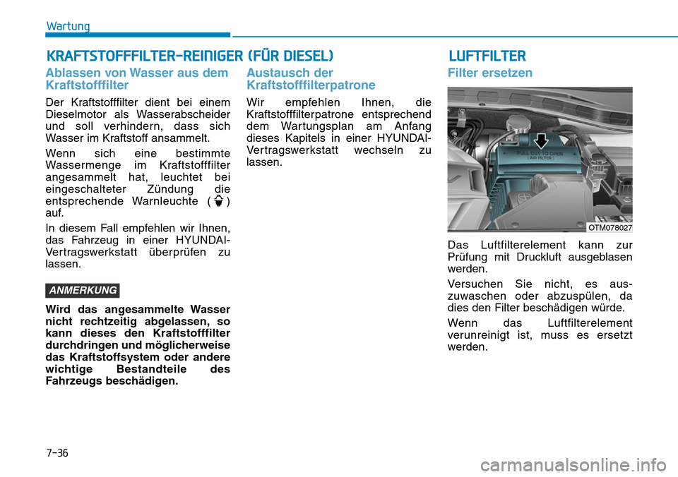 Hyundai Santa Fe 2019 Betriebsanleitung (in German) 7-36
Wartung
KRAFTSTOFFFILTER-REINIGER (FÜR DIESEL)
Ablassen von Wasser aus dem
Kraftstofffilter
Der Kraftstofffilter dient bei einem
Dieselmotor als Wasserabscheider
und soll verhindern, dass sich
W Hyundai Santa Fe 2019 Betriebsanleitung (in German) 7-36
Wartung
KRAFTSTOFFFILTER-REINIGER (FÜR DIESEL)
Ablassen von Wasser aus dem
Kraftstofffilter
Der Kraftstofffilter dient bei einem
Dieselmotor als Wasserabscheider
und soll verhindern, dass sich
W