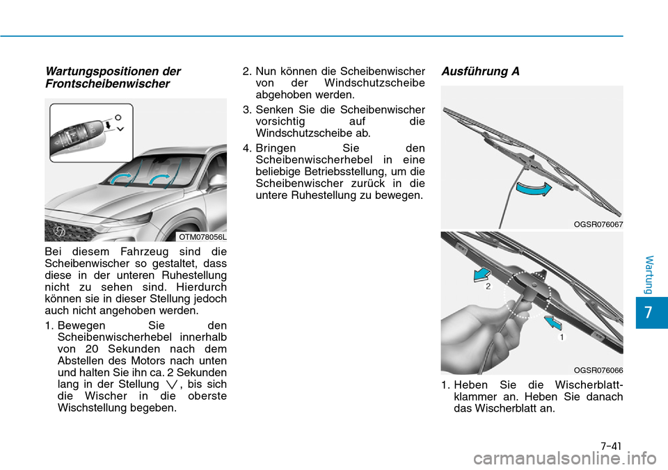 Hyundai Santa Fe 2019  Betriebsanleitung (in German) 7-41
7
Wartung
Wartungspositionen der
Frontscheibenwischer
Bei diesem Fahrzeug sind die
Scheibenwischer so gestaltet, dass
diese in der unteren Ruhestellung
nicht zu sehen sind. Hierdurch
können sie 