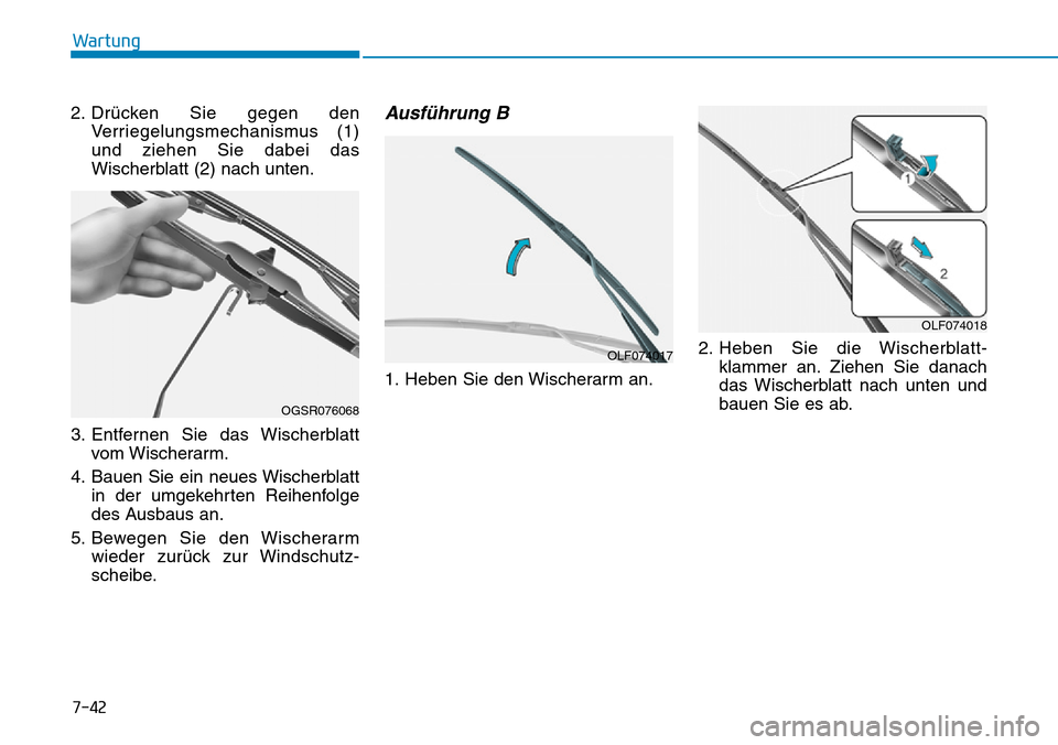 Hyundai Santa Fe 2019  Betriebsanleitung (in German) 7-42
Wartung
2. Drücken Sie gegen den
Verriegelungsmechanismus (1)
und ziehen Sie dabei das
Wischerblatt (2) nach unten.
3. Entfernen Sie das Wischerblatt
vom Wischerarm.
4. Bauen Sie ein neues Wisch