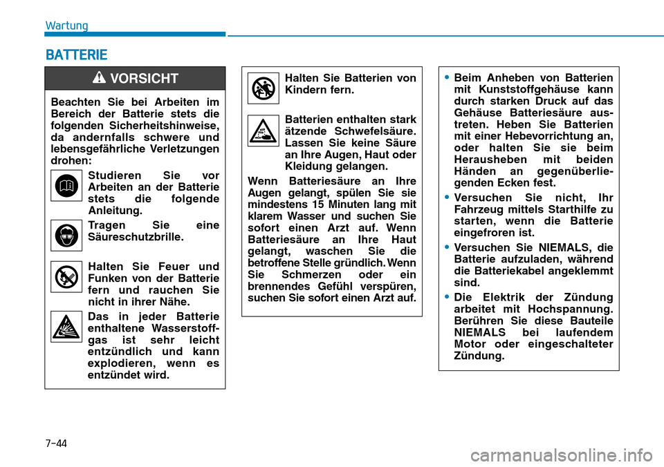 Hyundai Santa Fe 2019 Betriebsanleitung (in German) 7-44
Wartung
BATTERIE
Beachten Sie bei Arbeiten im
Bereich der Batterie stets die
folgenden Sicherheitshinweise,
da andernfalls schwere und
lebensgefährliche Verletzungen
drohen:
Studieren Sie vor
Ar Hyundai Santa Fe 2019 Betriebsanleitung (in German) 7-44
Wartung
BATTERIE
Beachten Sie bei Arbeiten im
Bereich der Batterie stets die
folgenden Sicherheitshinweise,
da andernfalls schwere und
lebensgefährliche Verletzungen
drohen:
Studieren Sie vor
Ar