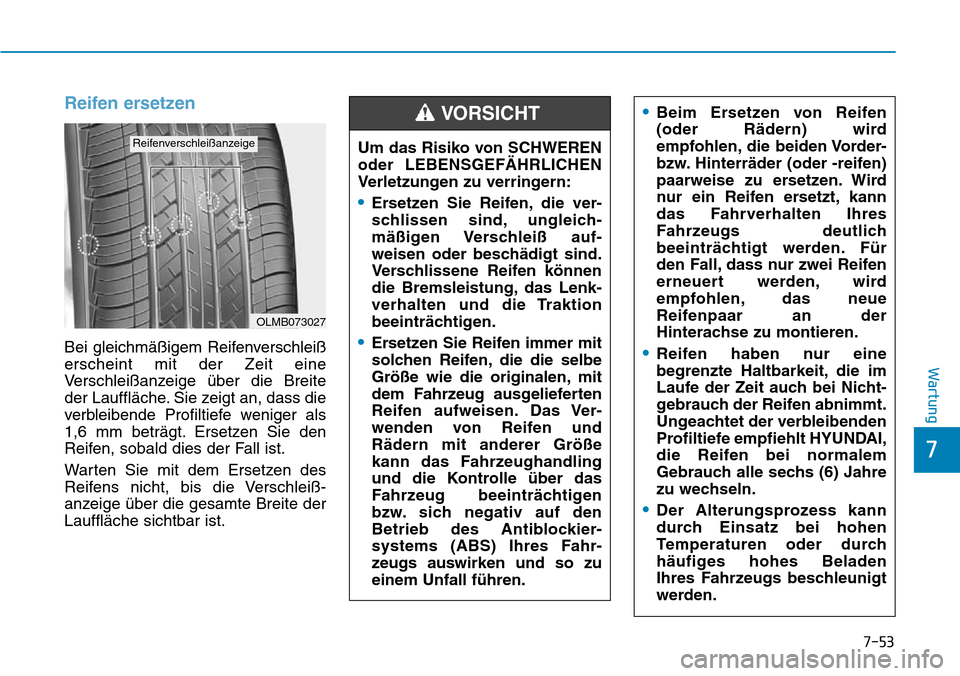 Hyundai Santa Fe 2019 Betriebsanleitung (in German) 7-53
7
Wartung
Reifen ersetzen
Bei gleichmäßigem Reifenverschleiß
erscheint mit der Zeit eine
Verschleißanzeige über die Breite
der Lauffläche. Sie zeigt an, dass die
verbleibende Profiltiefe we Hyundai Santa Fe 2019 Betriebsanleitung (in German) 7-53
7
Wartung
Reifen ersetzen
Bei gleichmäßigem Reifenverschleiß
erscheint mit der Zeit eine
Verschleißanzeige über die Breite
der Lauffläche. Sie zeigt an, dass die
verbleibende Profiltiefe we