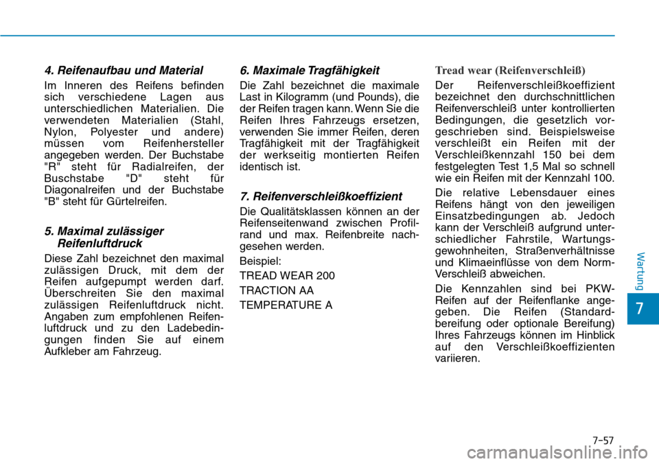 Hyundai Santa Fe 2019 Betriebsanleitung (in German) 7-57
7
Wartung
4. Reifenaufbau und Material
Im Inneren des Reifens befinden
sich verschiedene Lagen aus
unterschiedlichen Materialien. Die
verwendeten Materialien (Stahl,
Nylon, Polyester und andere)
Hyundai Santa Fe 2019 Betriebsanleitung (in German) 7-57
7
Wartung
4. Reifenaufbau und Material
Im Inneren des Reifens befinden
sich verschiedene Lagen aus
unterschiedlichen Materialien. Die
verwendeten Materialien (Stahl,
Nylon, Polyester und andere)