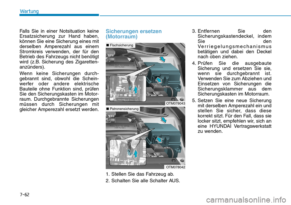 Hyundai Santa Fe 2019 Betriebsanleitung (in German) 7-62
Wartung
Falls Sie in einer Notsituation keine
Ersatzsicherung zur Hand haben,
können Sie eine Sicherung eines mit
derselben Amperezahl aus einem
Stromkreis verwenden, der für den
Betrieb des Fa Hyundai Santa Fe 2019 Betriebsanleitung (in German) 7-62
Wartung
Falls Sie in einer Notsituation keine
Ersatzsicherung zur Hand haben,
können Sie eine Sicherung eines mit
derselben Amperezahl aus einem
Stromkreis verwenden, der für den
Betrieb des Fa