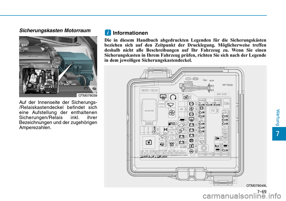 Hyundai Santa Fe 2019  Betriebsanleitung (in German) 7-69
7
Wartung
Sicherungskasten Motorraum
Auf der Innenseite der Sicherungs-
/Relaiskastendeckel befindet sich 
eine Aufstellung der enthaltenen
Sicherungen/Relais inkl. ihrer
Bezeichnungen und der zu