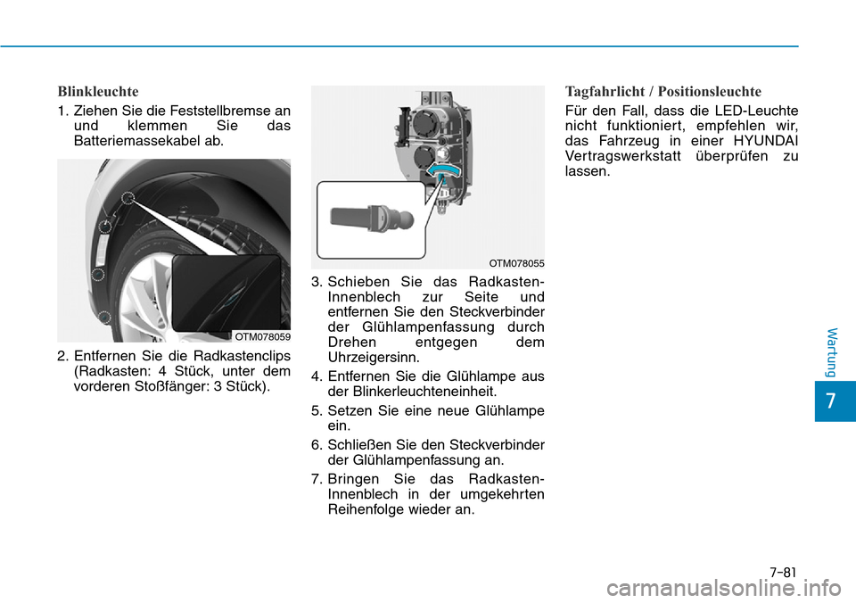 Hyundai Santa Fe 2019  Betriebsanleitung (in German) 7-81
7
Wartung
Blinkleuchte
1. Ziehen Sie die Feststellbremse an
und klemmen Sie das
Batteriemassekabel ab.
2. Entfernen Sie die Radkastenclips
(Radkasten: 4 Stück, unter dem
vorderen Stoßfänger: 3