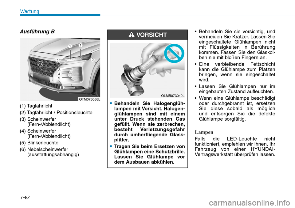 Hyundai Santa Fe 2019  Betriebsanleitung (in German) 7-82
Wartung
Ausführung B
(1) Tagfahrlicht
(2) Tagfahrlicht / Positionsleuchte
(3) Scheinwerfer 
(Fern-/Abblendlicht)
(4) Scheinwerfer 
(Fern-/Abblendlicht)
(5) Blinkerleuchte
(6) Nebelscheinwerfer
(
