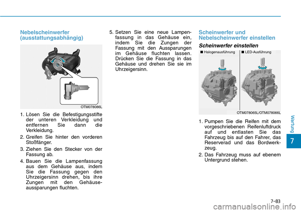 Hyundai Santa Fe 2019  Betriebsanleitung (in German) 7-83
7
Wartung
Nebelscheinwerfer
(ausstattungsabhängig)
1. Lösen Sie die Befestigungsstifte
der unteren Verkleidung und
entfernen Sie dann die
Verkleidung.
2. Greifen Sie hinter den vorderen
Stoßf