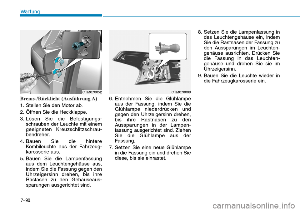 Hyundai Santa Fe 2019  Betriebsanleitung (in German) 7-90
Wartung
Brems-/Rücklicht (Ausführung A)
1. Stellen Sie den Motor ab.
2. Öffnen Sie die Heckklappe.
3. Lösen Sie die Befestigungs-
schrauben der Leuchte mit einem
geeigneten Kreuzschlitzschrau