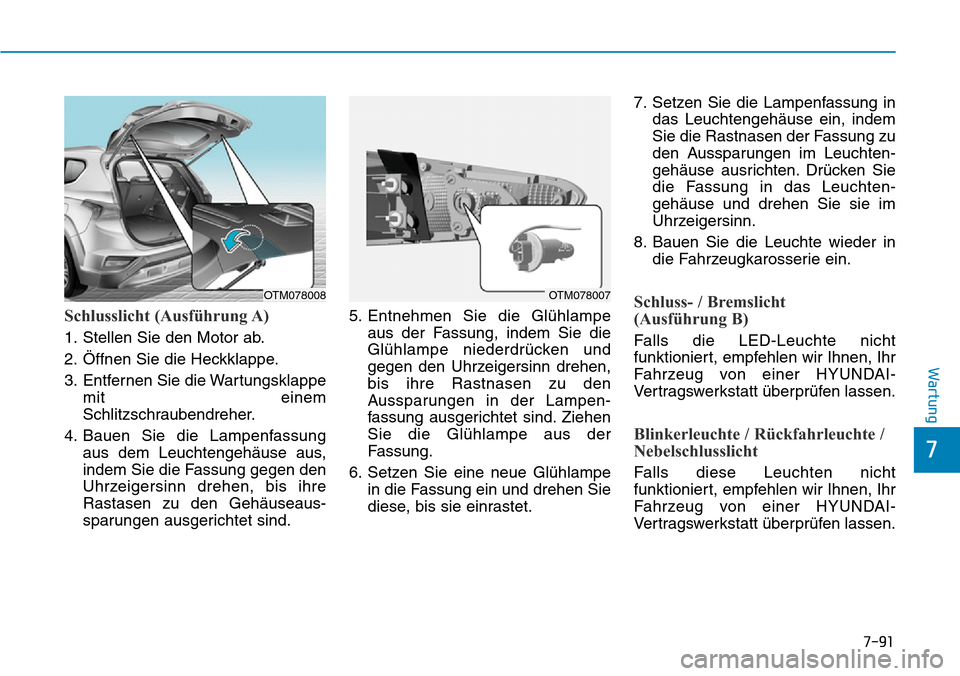 Hyundai Santa Fe 2019  Betriebsanleitung (in German) 7-91
7
Wartung
Schlusslicht (Ausführung A)
1. Stellen Sie den Motor ab.
2. Öffnen Sie die Heckklappe.
3. Entfernen Sie die Wartungsklappe
mit einem
Schlitzschraubendreher.
4. Bauen Sie die Lampenfas