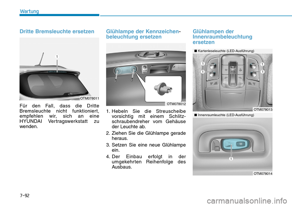 Hyundai Santa Fe 2019  Betriebsanleitung (in German) 7-92
Wartung
Dritte Bremsleuchte ersetzen
Für den Fall, dass die Dritte
Bremsleuchte nicht funktioniert,
empfehlen wir, sich an eine
HYUNDAI Vertragswerkstatt zu
wenden.
Glühlampe der Kennzeichen-
b