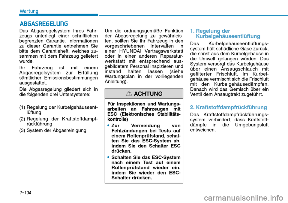 Hyundai Santa Fe 2019 Betriebsanleitung (in German) 7-104
Wartung
Das Abgasregelsystem Ihres Fahr-
zeugs unterliegt einer schriftlichen
begrenzten Garantie. Informationen
zu dieser Garantie entnehmen Sie
bitte dem Garantieheft, welches zu-
sammen mit d Hyundai Santa Fe 2019 Betriebsanleitung (in German) 7-104
Wartung
Das Abgasregelsystem Ihres Fahr-
zeugs unterliegt einer schriftlichen
begrenzten Garantie. Informationen
zu dieser Garantie entnehmen Sie
bitte dem Garantieheft, welches zu-
sammen mit d