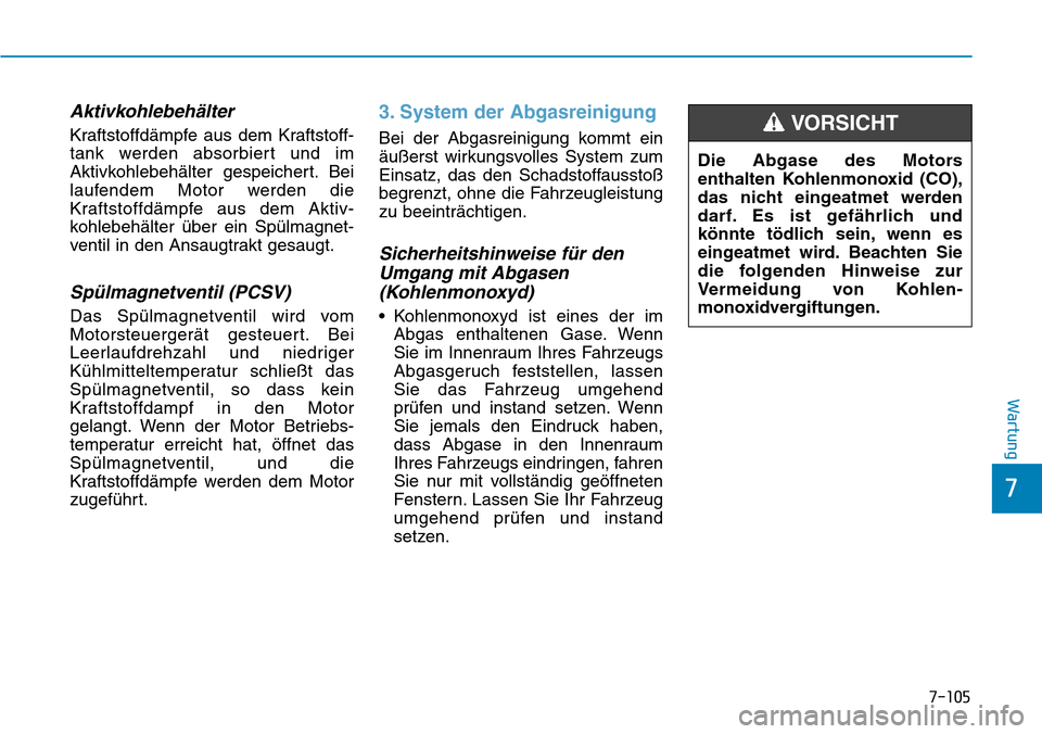Hyundai Santa Fe 2019 Betriebsanleitung (in German) 7-105
7
Wartung
Aktivkohlebehälter
Kraftstoffdämpfe aus dem Kraftstoff-
tank werden absorbiert und im
Aktivkohlebehälter gespeichert. Bei
laufendem Motor werden die
Kraftstoffdämpfe aus dem Aktiv- Hyundai Santa Fe 2019 Betriebsanleitung (in German) 7-105
7
Wartung
Aktivkohlebehälter
Kraftstoffdämpfe aus dem Kraftstoff-
tank werden absorbiert und im
Aktivkohlebehälter gespeichert. Bei
laufendem Motor werden die
Kraftstoffdämpfe aus dem Aktiv-