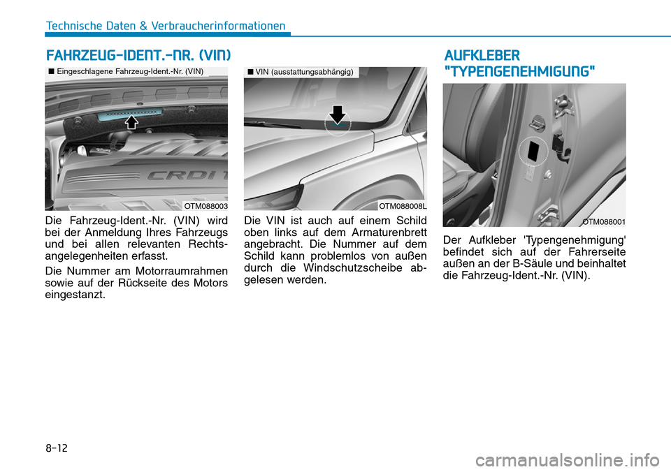 Hyundai Santa Fe 2019  Betriebsanleitung (in German) 8-12
Technische Daten & Verbraucherinformationen
Die Fahrzeug-Ident.-Nr. (VIN) wird
bei der Anmeldung Ihres Fahrzeugs
und bei allen relevanten Rechts-
angelegenheiten erfasst.
Die Nummer am Motorraumr