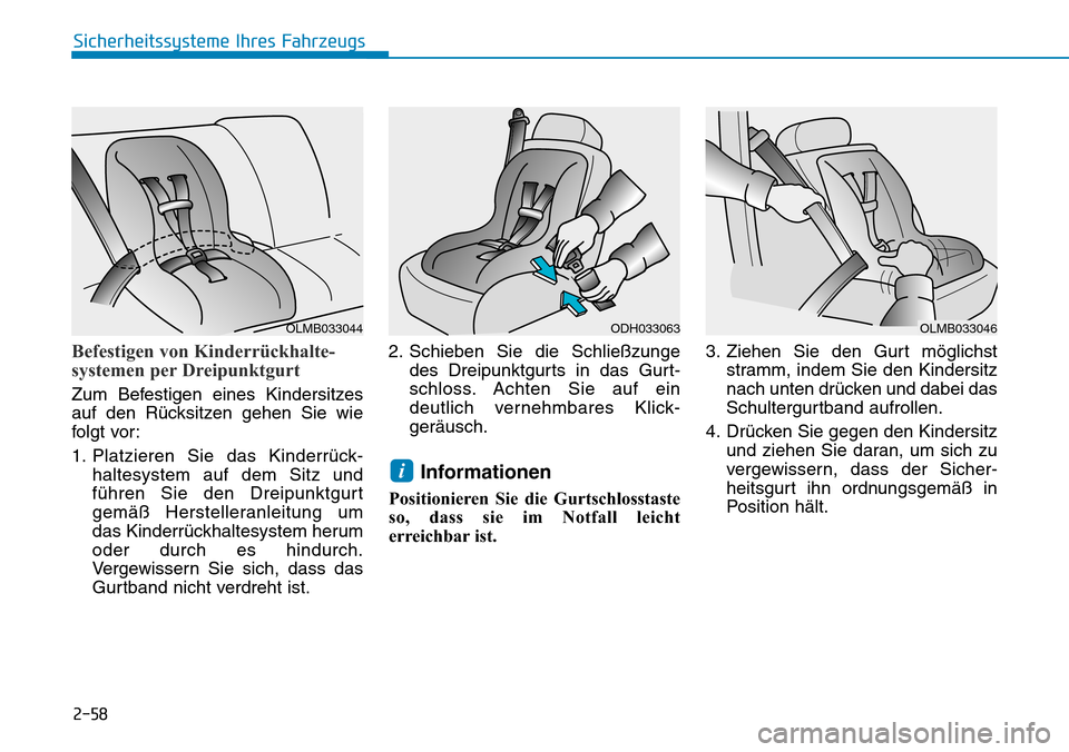 Hyundai Santa Fe 2019  Betriebsanleitung (in German) 2-58
Sicherheitssysteme Ihres Fahrzeugs
Befestigen von Kinderrückhalte-
systemen per Dreipunktgurt 
Zum Befestigen eines Kindersitzes
auf den Rücksitzen gehen Sie wie
folgt vor:
1. Platzieren Sie da