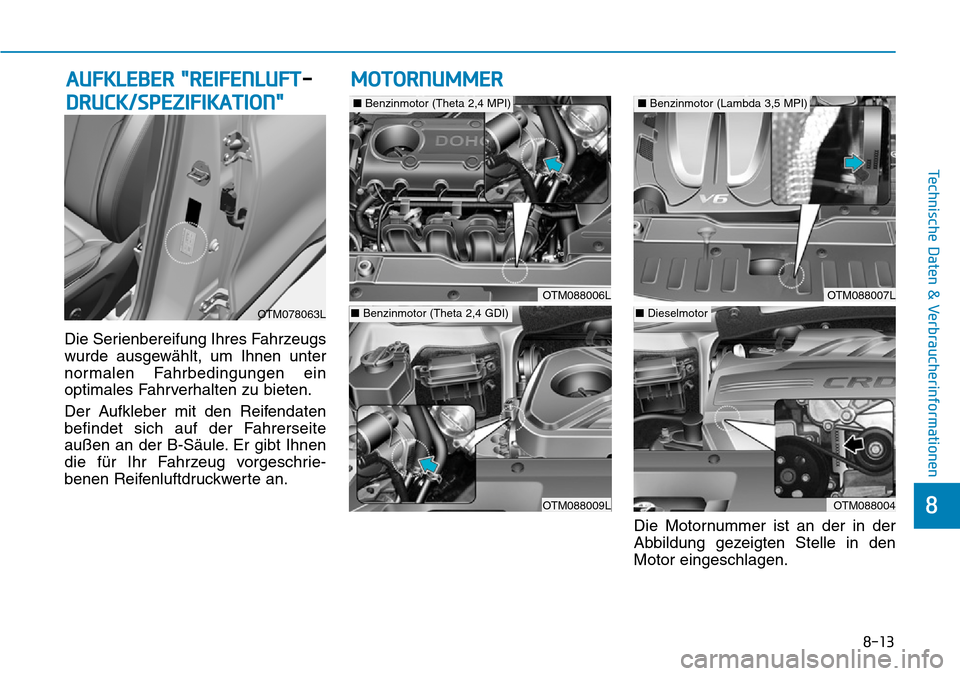 Hyundai Santa Fe 2019  Betriebsanleitung (in German) 8-13
8
Technische Daten & Verbraucherinformationen
Die Serienbereifung Ihres Fahrzeugs
wurde ausgewählt, um Ihnen unter
normalen Fahrbedingungen ein
optimales Fahrverhalten zu bieten.
Der Aufkleber m
