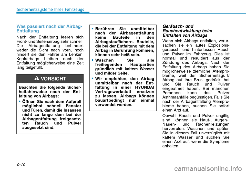 Hyundai Santa Fe 2019 Betriebsanleitung (in German) 2-72
Sicherheitssysteme Ihres Fahrzeugs
Was passiert nach der Airbag-
Entfaltung
Nach der Entfaltung leeren sich
Front- und Seitenairbag sehr schnell.
Die Airbagentfaltung behindert
weder die Sicht n Hyundai Santa Fe 2019 Betriebsanleitung (in German) 2-72
Sicherheitssysteme Ihres Fahrzeugs
Was passiert nach der Airbag-
Entfaltung
Nach der Entfaltung leeren sich
Front- und Seitenairbag sehr schnell.
Die Airbagentfaltung behindert
weder die Sicht n