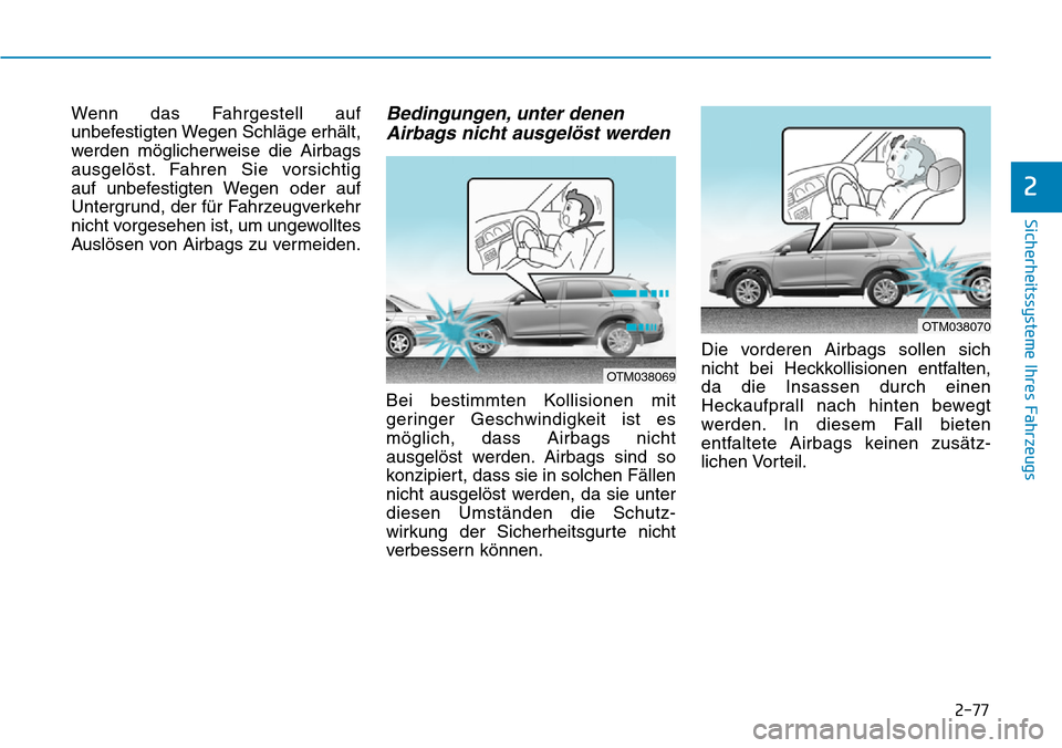 Hyundai Santa Fe 2019  Betriebsanleitung (in German) 2-77
Sicherheitssysteme Ihres Fahrzeugs
2
Wenn das Fahrgestell auf
unbefestigten Wegen Schläge erhält,
werden möglicherweise die Airbags
ausgelöst. Fahren Sie vorsichtig 
auf unbefestigten Wegen o