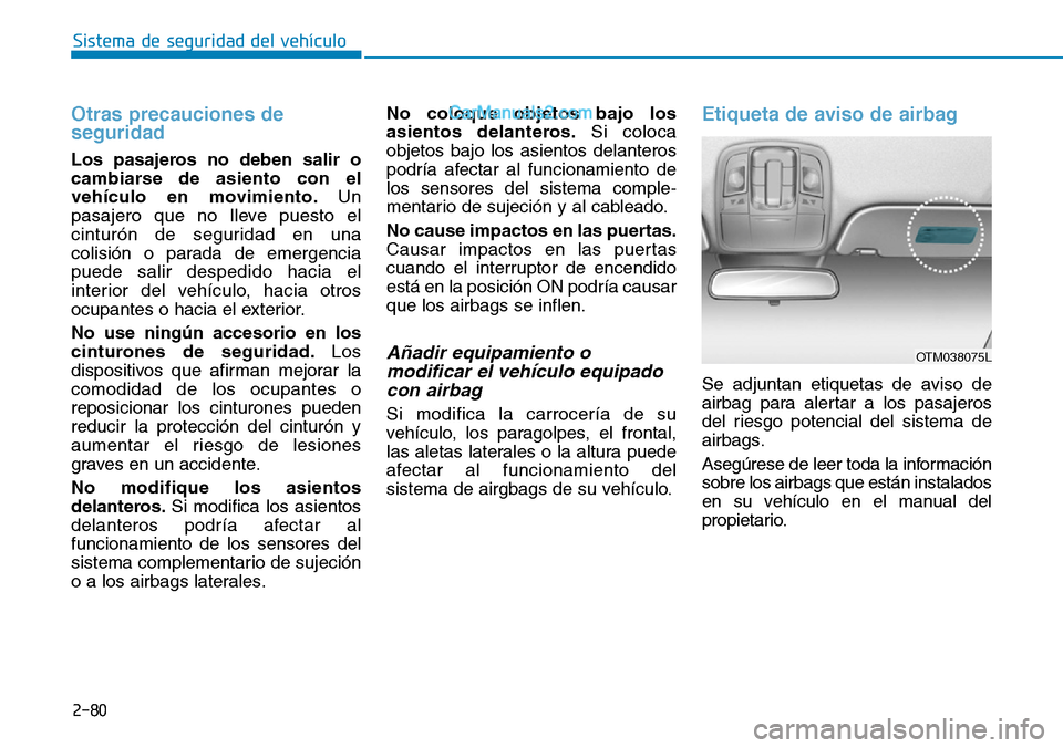Hyundai Santa Fe 2019 Manual del propietario (in Spanish) 2-80
Sistema de seguridad del vehículo
Otras precauciones de
seguridad
Los pasajeros no deben salir o
cambiarse de asiento con el
vehículo en movimiento.Un
pasajero que no lleve puesto el
cinturón Hyundai Santa Fe 2019 Manual del propietario (in Spanish) 2-80
Sistema de seguridad del vehículo
Otras precauciones de
seguridad
Los pasajeros no deben salir o
cambiarse de asiento con el
vehículo en movimiento.Un
pasajero que no lleve puesto el
cinturón