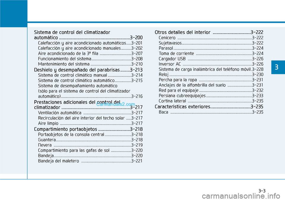 Hyundai Santa Fe 2019 Manual del propietario (in Spanish) 3-3
Características convenientes de su vehículo
3
Sistema de control del climatizador
automático ..........................................................3-200
Calefacción y aire acondicionado a Hyundai Santa Fe 2019 Manual del propietario (in Spanish) 3-3
Características convenientes de su vehículo
3
Sistema de control del climatizador
automático ..........................................................3-200
Calefacción y aire acondicionado a