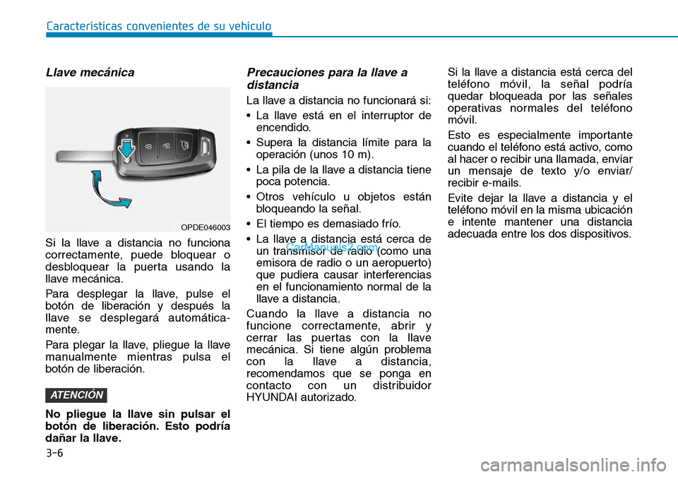Hyundai Santa Fe 2019 Manual del propietario (in Spanish) 3-6
Características convenientes de su vehículo
Llave mecánica
Si la llave a distancia no funciona
correctamente, puede bloquear o
desbloquear la puerta usando la
llave mecánica.
Para desplegar l Hyundai Santa Fe 2019 Manual del propietario (in Spanish) 3-6
Características convenientes de su vehículo
Llave mecánica
Si la llave a distancia no funciona
correctamente, puede bloquear o
desbloquear la puerta usando la
llave mecánica.
Para desplegar l