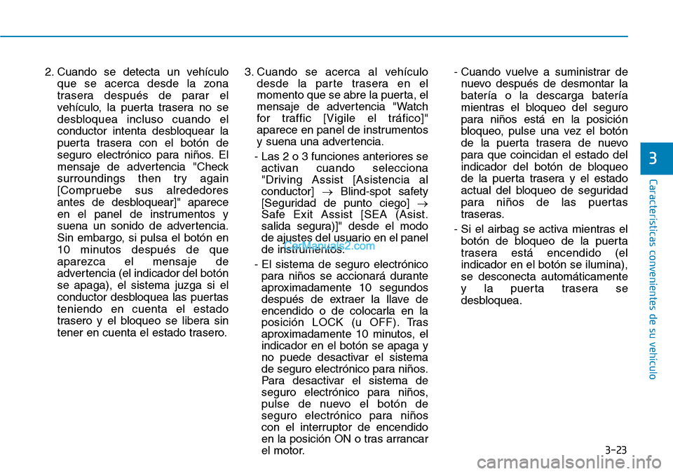 Hyundai Santa Fe 2019  Manual del propietario (in Spanish) 3-23
Características convenientes de su vehículo
3
2. Cuando se detecta un vehículo
que se acerca desde la zona
trasera después de parar el
vehículo, la puerta trasera no se
desbloquea incluso cu