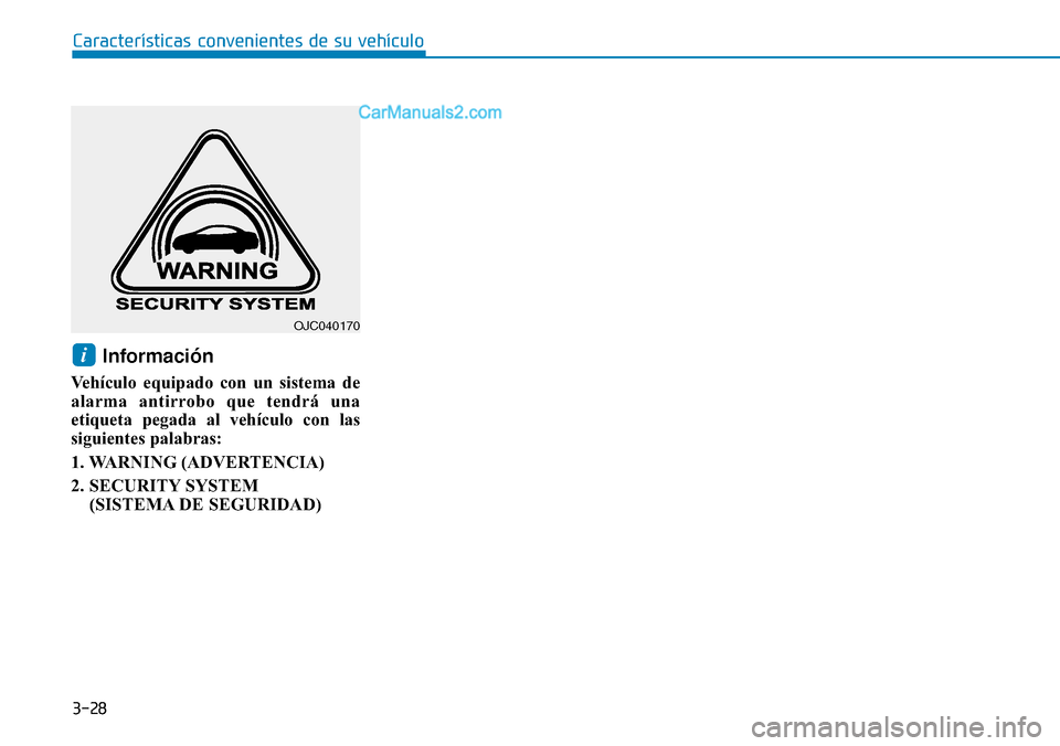 Hyundai Santa Fe 2019  Manual del propietario (in Spanish) 3-28
Características convenientes de su vehículo
Información 
Vehículo equipado con un sistema de
alarma antirrobo que tendrá una
etiqueta pegada al vehículo con las
siguientes palabras:
1. WARN