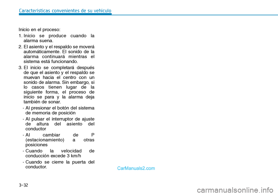 Hyundai Santa Fe 2019  Manual del propietario (in Spanish) 3-32
Inicio en el proceso:
1. Inicio se produce cuando la
alarma suena.
2. El asiento y el respaldo se moverá
automáticamente. El sonido de la
alarma continuará mientras el
sistema está funcionand