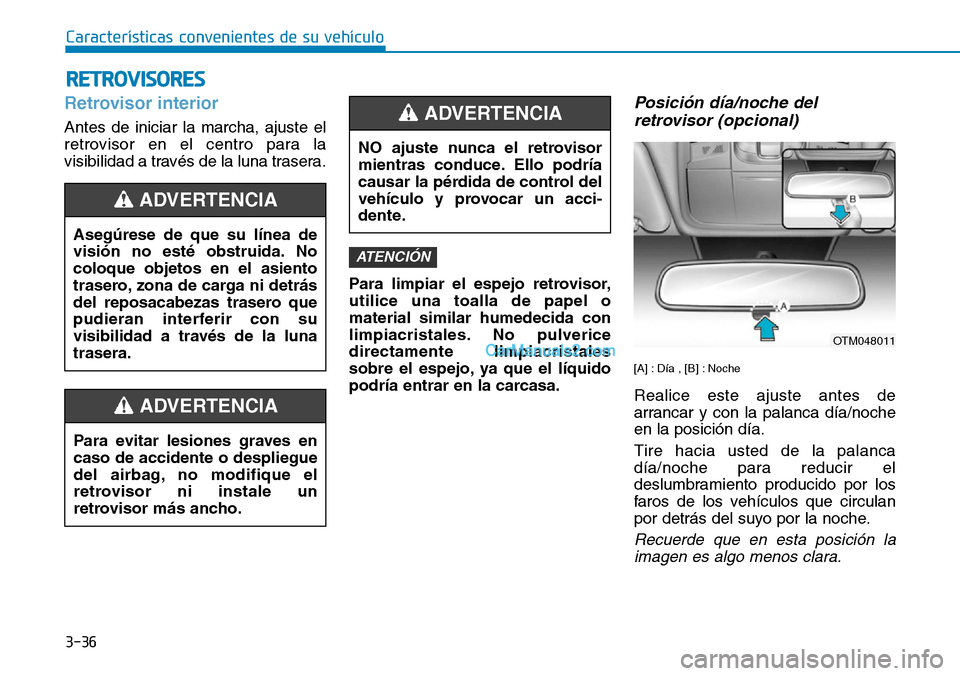 Hyundai Santa Fe 2019  Manual del propietario (in Spanish) 3-36
Características convenientes de su vehículo
Retrovisor interior
Antes de iniciar la marcha, ajuste el
retrovisor en el centro para la
visibilidad a través de la luna trasera.
Para limpiar el e