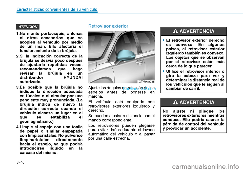 Hyundai Santa Fe 2019  Manual del propietario (in Spanish) 3-40
Características convenientes de su vehículo
1.No monte portaesquís, antenas
ni otros accesorios que se
acoplen al vehículo por medio
de un imán. Ello afectaría el
funcionamiento de la brúj