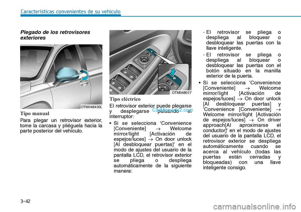 Hyundai Santa Fe 2019  Manual del propietario (in Spanish) 3-42
Características convenientes de su vehículo
Plegado de los retrovisores
exteriores
Tipo manual
Para plegar un retrovisor exterior,
tome la carcasa y pliéguela hacia la
parte posterior del veh