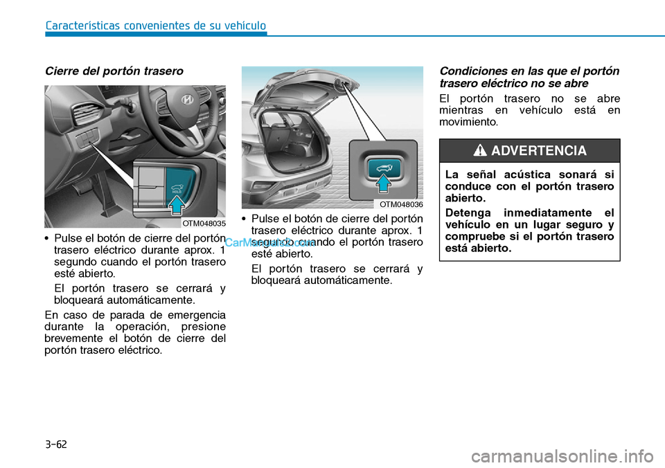 Hyundai Santa Fe 2019  Manual del propietario (in Spanish) 3-62
Características convenientes de su vehículo
Cierre del portón trasero
• Pulse el botón de cierre del portón
trasero eléctrico durante aprox. 1
segundo cuando el portón trasero
esté abie