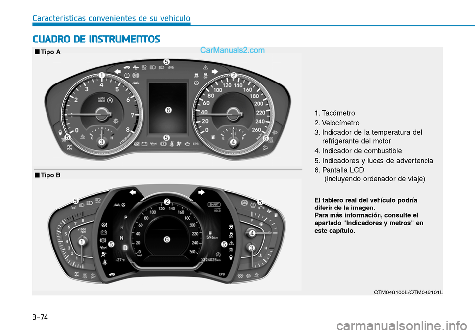 Hyundai Santa Fe 2019  Manual del propietario (in Spanish) 3-74
Características convenientes de su vehículo
CUADRO DE INSTRUMENTOS
1. Tacómetro
2. Velocímetro
3. Indicador de la temperatura del
refrigerante del motor
4. Indicador de combustible
5. Indicad