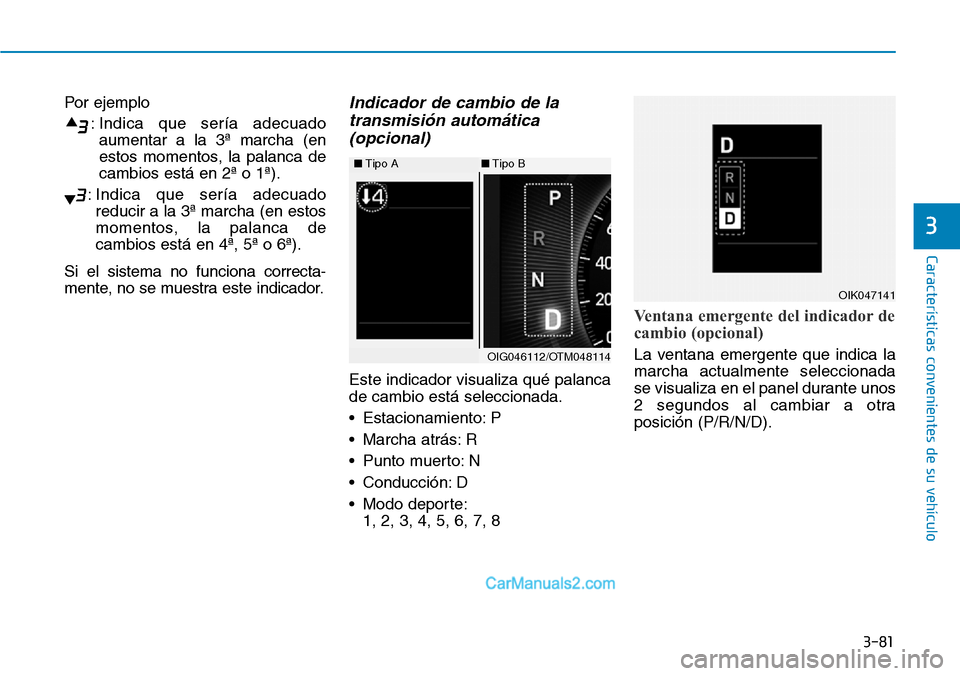 Hyundai Santa Fe 2019  Manual del propietario (in Spanish) 3-81
Características convenientes de su vehículo
3
Por ejemplo
: Indica que sería adecuado
aumentar a la 3ª marcha (en
estos momentos, la palanca de
cambios está en 2ª o 1ª).
: Indica que serí