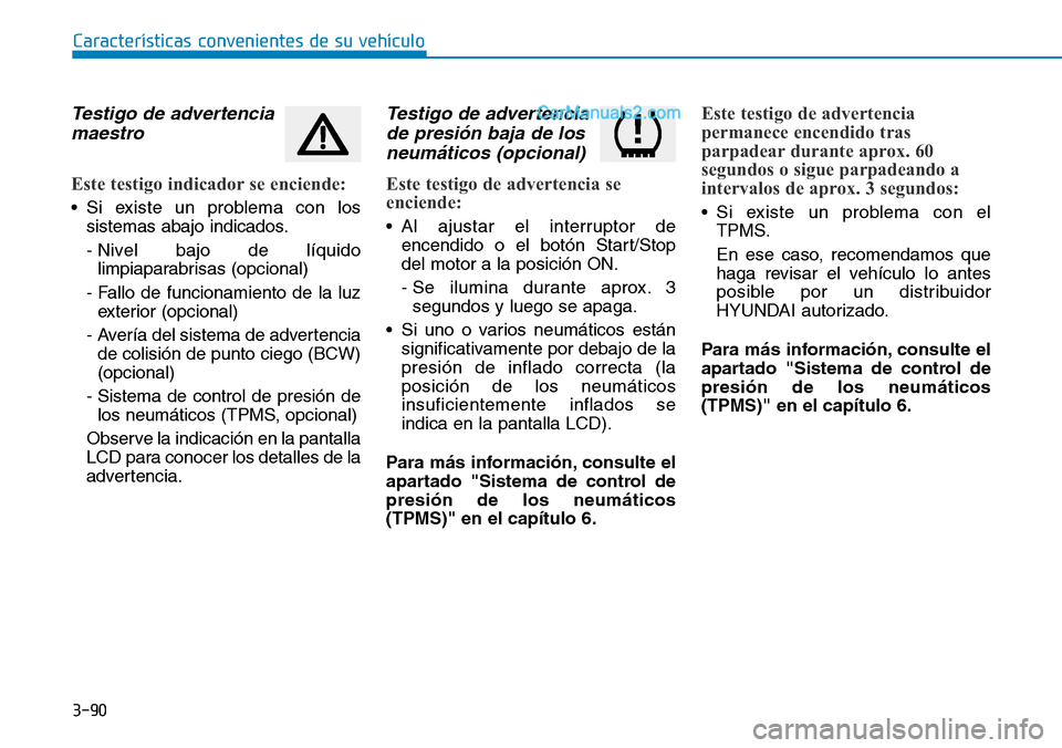 Hyundai Santa Fe 2019 Manual del propietario (in Spanish) 3-90
Características convenientes de su vehículo
Testigo de advertencia
maestro
Este testigo indicador se enciende:
• Si existe un problema con los
sistemas abajo indicados.
- Nivel bajo de líqui Hyundai Santa Fe 2019 Manual del propietario (in Spanish) 3-90
Características convenientes de su vehículo
Testigo de advertencia
maestro
Este testigo indicador se enciende:
• Si existe un problema con los
sistemas abajo indicados.
- Nivel bajo de líqui
