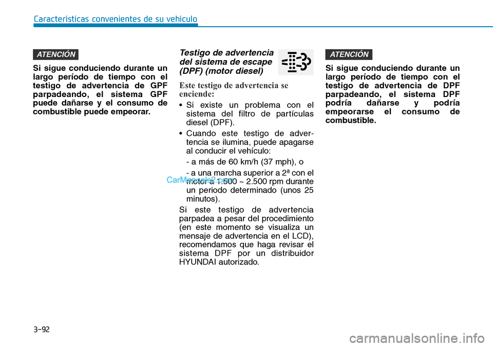 Hyundai Santa Fe 2019 Manual del propietario (in Spanish) 3-92
Características convenientes de su vehículo
Si sigue conduciendo durante un
largo período de tiempo con el
testigo de advertencia de GPF
parpadeando, el sistema GPF
puede dañarse y el consumo Hyundai Santa Fe 2019 Manual del propietario (in Spanish) 3-92
Características convenientes de su vehículo
Si sigue conduciendo durante un
largo período de tiempo con el
testigo de advertencia de GPF
parpadeando, el sistema GPF
puede dañarse y el consumo