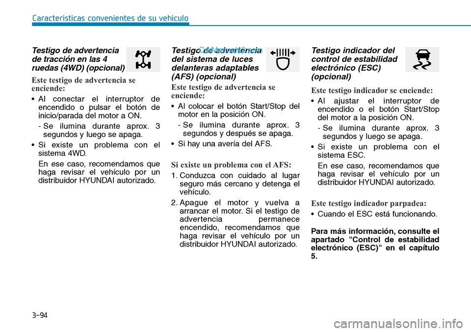 Hyundai Santa Fe 2019 Manual del propietario (in Spanish) 3-94
Testigo de advertencia
de tracción en las 4
ruedas (4WD) (opcional)
Este testigo de advertencia se
enciende:
• Al conectar el interruptor de
encendido o pulsar el botón de
inicio/parada del m Hyundai Santa Fe 2019 Manual del propietario (in Spanish) 3-94
Testigo de advertencia
de tracción en las 4
ruedas (4WD) (opcional)
Este testigo de advertencia se
enciende:
• Al conectar el interruptor de
encendido o pulsar el botón de
inicio/parada del m