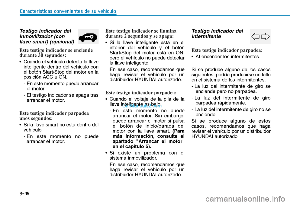 Hyundai Santa Fe 2019 Manual del propietario (in Spanish) 3-96
Características convenientes de su vehículo
Testigo indicador del
inmovilizador (con
llave smart) (opcional)
Este testigo indicador se enciende
durante 30 segundos:
• Cuando el vehículo dete Hyundai Santa Fe 2019 Manual del propietario (in Spanish) 3-96
Características convenientes de su vehículo
Testigo indicador del
inmovilizador (con
llave smart) (opcional)
Este testigo indicador se enciende
durante 30 segundos:
• Cuando el vehículo dete