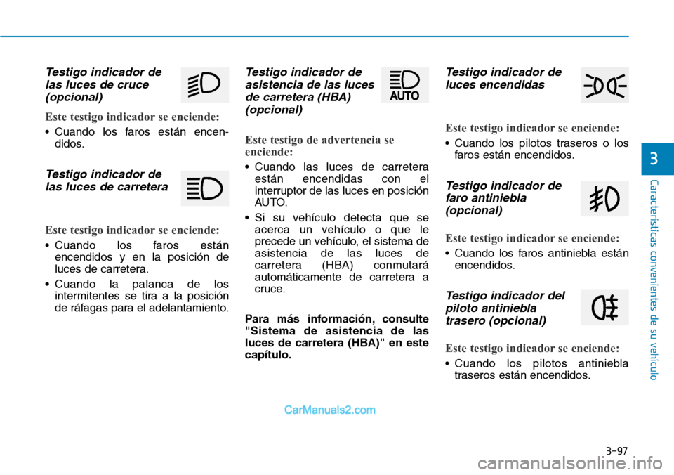Hyundai Santa Fe 2019 Manual del propietario (in Spanish) 3-97
Características convenientes de su vehículo
3
Testigo indicador de
las luces de cruce
(opcional)
Este testigo indicador se enciende:
• Cuando los faros están encen-
didos.
Testigo indicador Hyundai Santa Fe 2019 Manual del propietario (in Spanish) 3-97
Características convenientes de su vehículo
3
Testigo indicador de
las luces de cruce
(opcional)
Este testigo indicador se enciende:
• Cuando los faros están encen-
didos.
Testigo indicador