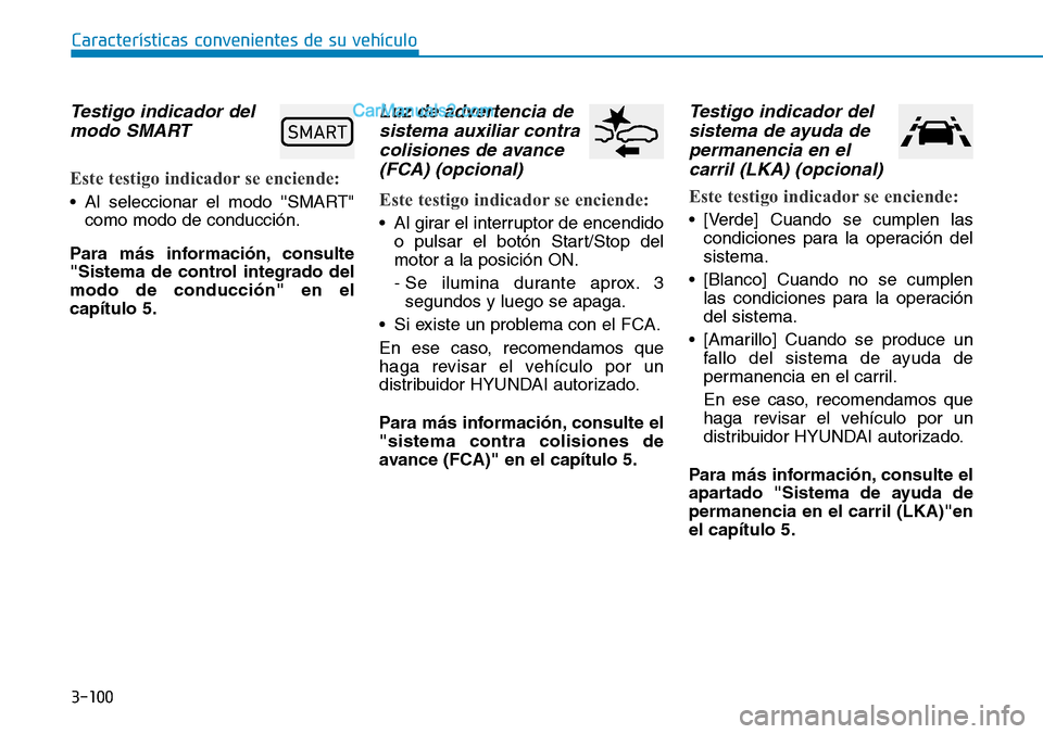 Hyundai Santa Fe 2019 Manual del propietario (in Spanish) 3-100
Características convenientes de su vehículo
Testigo indicador del
modo SMART
Este testigo indicador se enciende:
• Al seleccionar el modo SMART"
como modo de conducción.
Para más inform Hyundai Santa Fe 2019 Manual del propietario (in Spanish) 3-100
Características convenientes de su vehículo
Testigo indicador del
modo SMART
Este testigo indicador se enciende:
• Al seleccionar el modo SMART"
como modo de conducción.
Para más inform
